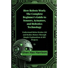 (영문도서)How Robots Work: The Complete Beginner's Guide to Sensors Actuators and Roboti... Paperback, Independently Published, English, 9798297420199