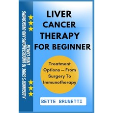 (영문도서)Liver Cancer Therapy for Beginner: A Beginner's Guide To Understanding And Overc... Paperback, Independently Published, English, 9798286273157