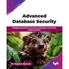 (영문도서)Advanced Database Security: Bridging theoretical concepts techniques and Oracl... Paperback, Bpb Publications, English, 9789378549472 Bpb Publications, English, 9789378549472
