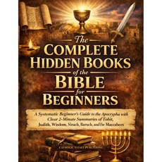 초보자를 위한 성경 전집 토빗 주디스 위즈덤 시라크 바룩 맥카비 부부의 2분 요약을 담은 체계적인 아포크리파 입문 가이드, 초보자를 위한 성경 전집 토빗 주디스 위즈덤 시라크 바