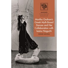 (外文書)Martha Graham's Greek Myth-Based Dances and Her Collaboration with Isamu Noguchi Hardcover, Bloomsbury Academic, English