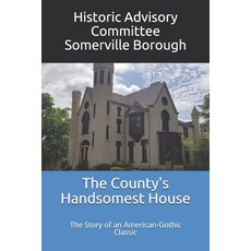 The County's Handsomest House: The Story of Somerville's American-Gothic Classic Paperback, Independently Published