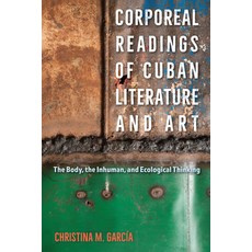 (영문도서) Corporeal Readings of Cuban Literature and Art: The Body the Inhuman and Ecological Thinking Paperback, University of Florida Press, English, 9781683404415