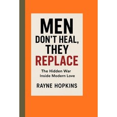 (영문도서)Men don't heal they replace: The Hidden War Inside Modern Love Paperback, Independently Published, English, 9798268454451
