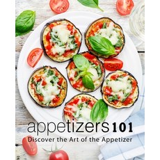 Appetizers 101: Discover the Art of the Appetizer Paperback, Independently Published