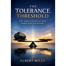 (영문도서)The Tolerance Threshold: Why What You Put Up With Shapes Who You Become Paperback, Independently Published, English, 9798241297440