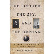 (영문도서)The Soldier the Spy and the Orphan: Fragments of Poland's Wartime History Hardcover, FriesenPress, English, 9781038336224