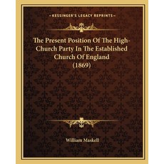 (영문도서) The Present Position Of The High-Church Party In The Established Church Of England (1869) Paperback, Kessinger Publishing, English, 9781165087761