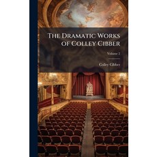 (영문도서)The Dramatic Works of Colley Cibber Hardcover, Hutson Street Press, English, 9781025210896