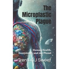 (영문도서)The Microplastic Plague: Human Health Ecosystems and our Planet Paperback, Independently Published, English, 9798290438412