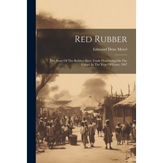 (영문도서) Red Rubber: The Story Of The Rubber Slave Trade Flourishing On The Congo In The Year Of Grace... Paperback, Legare Street Press, English, 9781021223432