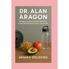 (영문도서)Dr. Alan Aragon: Bringing Evidence-Based Nutrition to Real-World Performance and... Paperback, Independently Published, English, 9798276666846