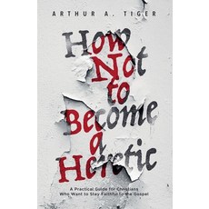 (영문도서)How Not to Become a Heretic: A Practical Guide for Christians Who Want to Stay F... Paperback