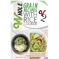 Whole Grain Recipes with Rice Cooker Vol.2: Learn How to Prepare Healthy Dishes to Implement Your Di... Hardcover, David Wallace, English, 9781802674477