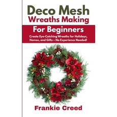 (영문도서)Deco Mesh Wreaths Making for Beginners: Create Eye-Catching Wreaths for Holidays... Paperback, Independently Published, English, 9798285821670 Independently Published, English, 9798285821670