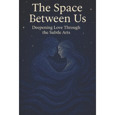 (영문도서)The Space Between Us: Deepening Love Through the Subtle Arts Paperback, Independently Published, English, 9798294088088