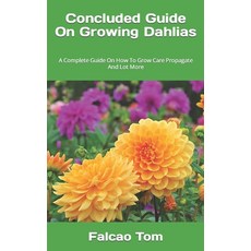 (영문도서) Concluded Guide On Growing Dahlias: A Complete Guide On How To Grow Care Propagate And Lot More Paperback, Independently Published, English, 9798362482664