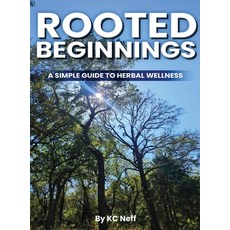 (영문도서)Rooted Beginnings: A simple guide to herbal wellness Hardcover, Kc Neff, English, 9798295543289