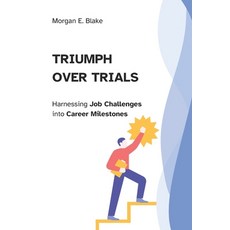 (영문도서) Triumph Over Trials: Harnessing Job Challenges into Career Milestones Paperback, Independently Published, English, 9798324367275