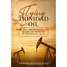 (영문도서) Flying on Trinidad Oil: How a British Colony Became a Key Producer of Aviation... Paperback, Kairi Publishing House, English, 9789769601628