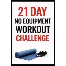 (영문도서)21 Day No-Equipment Workout Challenge: Build Strength Burn Fat and Get Fit Any... Paperback, Independently Published, English, 9798279187508