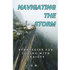 (영문도서) Navigating the Storm: Strategies for Coping with Anxiety Paperback, Independently Published, English, 9798324193614