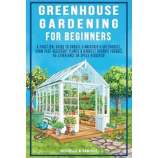 (영문도서)Greenhouse Gardening For Beginners: A Practical Guide To Choose & Maintain A Gre... Paperback, Hansidos, English, 9798295446313