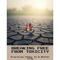 (영문도서)BREAKING FREE FROM TOXICITY Practical Steps To A Better Life Paperback, Independently Published, English, 9798291809624