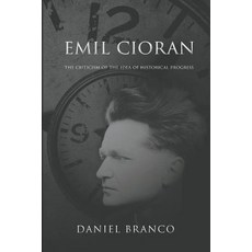 Emil Cioran: The Criticism of the Idea of Historical Progress Paperback, Manticore Press