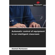 (영문도서)Automatic control of equipment in an intelligent classroom Paperback, Our Knowledge Publishing, English, 9786209941313 Our Knowledge Publishing, English, 9786209941313