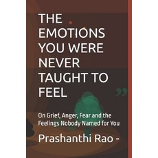 (영문도서)The Emotions You Were Never Taught to Feel: On Grief Anger Fear and the Feelin... Paperback, Independently Published, English, 9798199648660