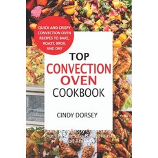 (영문도서) Top Convection Oven Cookbook: Quick And Crispy Convention Oven Recipes To Bake Roast Broil ... Paperback, Independently Published, English, 9798643085911
