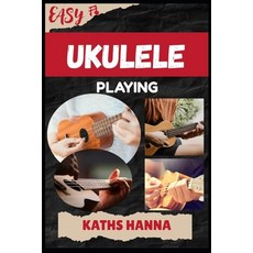 (영문도서)Easy Ukulele Playing: Music Lessons Performance Skills Teaching Methods Sight... Paperback, Independently Published, English, 9798298168205