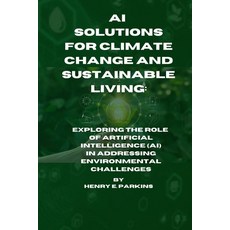 (영문도서) AI Solutions for Climate Change and Sustainable Living: Exploring the Role of Artificial Inte... Paperback, Independently Published, English, 9798876011237