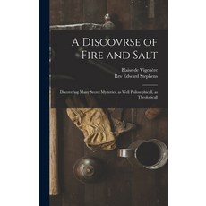 (영문도서) A Discovrse of Fire and Salt: Discovering Many Secret Mysteries as Well Philosophicall as T... Hardcover, Legare Street Press