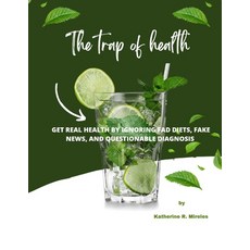 (영문도서) The trap of health: Get Real Health by Ignoring Fad Diets Fake News and Questionable Diagnosis Paperback, Independently Published, English, 9798391983644