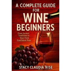 (英文圖書)A Complete Guide For Wine Beginners: From Ancient Traditions To Your First Confi... 平裝版, Independently Published, 英文