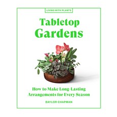Tabletop Gardens: How to Make Long-Lasting Arrangements for Every Season Hardcover, Artisan Publishers, English, 9781648290336