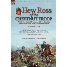 Hew Ross of the Chestnut Troop: With the Royal Horse Artillery During the Peninsular War and at Wate... Hardcover, Leonaur Ltd