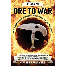 (영문도서) From Ore to War: An Exploration into Traditional African Weapon Craftsmanship Paperback, Independently Published, English, 9798882730610