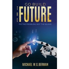 (영문도서) Go Build the Future: Fix the Problem Not the Blame Paperback, Michael Berman, English, 9798227456915