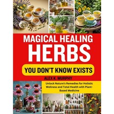 (영문도서) Magical Healing Herbs You Don't Know Exists: Unlock Nature's Remedies for Holistic Wellness a... Paperback, Independently Published, English, 9798884526785