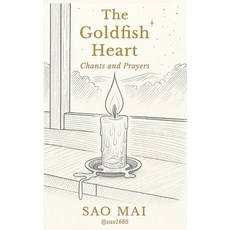 (영문도서)The Goldfish Heart: Chants and Prayers: Poems and Invocations from The Goldfish... Paperback, Sao Mai Press, English, 9798999997449