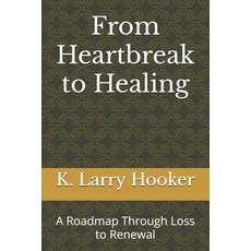 (영문도서)From Heartbreak to Healing: A Roadmap Through Loss to Renewal Paperback, Independently Published, English, 9798298233682