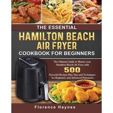 (영문도서) The Essential Hamilton Beach Air Fryer Cookbook For Beginners: The Ultimate Gui... Paperback, Florence Haynes, English, 9781802447682