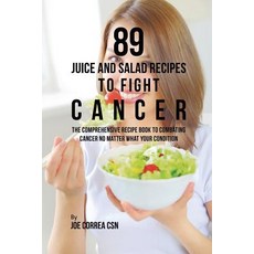 (영문도서) 89 Juice and Salad Recipes to Fight Cancer: The Comprehensive Recipe Book to Combating Cancer... Paperback, Live Stronger Faster, English, 9781635318579