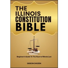 (영문도서)The Illinois Constitution Bible: Beginner's Guide To The Heart of Illinois Law Paperback, Independently Published, English, 9798288754111