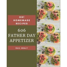 Oh! 606 Homemade Father Day Appetizer Recipes: A Homemade Father's Day Appetizer Cookbook for Your G... Paperback, Independently Published, English, 9798697162743