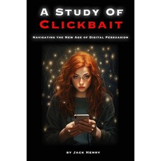 (영문도서) A Study Of Clickbait: Navigating The New Age Of Digital Persuasion Paperback, Independently Published, English, 9798873366217