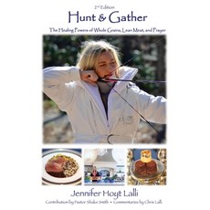 (영문도서) Hunt & Gather: The Healing Powers of Whole Grains Lean Meat and Prayer Paperback, Mill City Press, Inc, English, 9781662838446